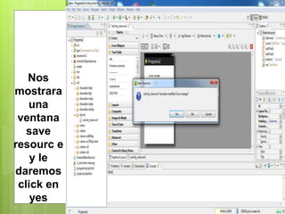 Nos
mostrara
una
ventana
save
resourc e
y le
daremos
click en
yes
 