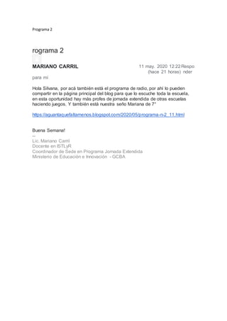 Programa 2
rograma 2
MARIANO CARRIL 11 may. 2020 12:22
(hace 21 horas)
Respo
nder
para mí
Hola Silvana, por acá también es...