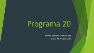 Programa 20
Alumno: Erick Darío Ramírez Rea
Grupo: 3ºG Programación
 