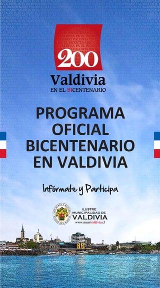 PROGRAMA
   OFICIAL
BICENTENARIO
 EN VALDIVIA
 Infórmate y Participa


          www.munivaldivia.cl
 