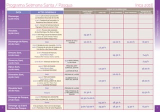 Programa Setmana Santa / Pasqua Inca 2016
12
SetmanaSanta/Pasqua2016
SetmanaSanta/Pasqua2016
13
diumenge,
13 de març
dissabte,
19 de març
diumenge de Rams,
20 de març
dimarts Sant,
22 de març
dimecres Sant,
23 de març
dijous Sant,
24 de març
divendres Sant,
25 de març
dissabte Sant,
26 de març
dimenge de Pasqua,
27 de març
dimenge 13 d’abril
octava de Pasqua
17.00 h. Surt el Crist en processó fins
a la Residència Nova Edat de Crist Rei
17.30 h. Celebració de l’eucaristia a la
Residència Nova Edat de Crist Rei
19.00 h. Concert de Setmana Santa de
l’Agrupació Musical Joventut d’Inca
20.00 h. Processó dels estandars
de Sant Domingo a Sta. Maria la Major
20.30 h. XXXI Pregó concert de Setmana Santa
a càrrec de Jaume Tortella i Planas
Concert de l’Orfeó l’Harpa d’Inca
21.00 h. Processó del Viacrucis.
Santa Maria la Major
Predicarà Mn. Francesc Vicens i Gomila
17.00-18.00 h. Veneració del Sant Crist
19.15 h. TRETA DE PASSOS
Santa Maria la Major
20.00 h. SOLEMNE PROCESSÓ
Beneïda de rams i
eucaristia
19.30 MISSA CRISMAL
La Seu Palma
MISSA DEL SANT
SOPAR DEL SENyOR
LAVATORI DE PEUS
A les parròquies, horari com els diumenges
12.00 h. Pancaritat, ermita de Santa Magdalena
PREGÀRIA DE LAUDES
PREGÀRIA DE LAUDES
VIGíLIA PASQUAL DE
LA RESURRECCIÓ DEL
SENyOR
CELEBRACIÓ DE LA
MORT DEL SENyOR
SaNTa MaRia
la MaJoR
MoNESTiR dE
SaNT BaRToMEuCRiST REi SaNT doMiNGo
hoRaRi dE CElEBRaCioNS
SaNT FRaNCESCaCTES GENERalSdaTa
19.30 h
17.30 h
17.30 h
17.30 h 16.00 h
16.00 h
10.00 h 12.00 h
19.30 h
10.00 h
10.00 h
19.30 h 18.30 h
21.30 h
10.30/11.00 h
9.00/12.00 h 19.30 h 18.30 h 9.30 h 8.30 h
19.30 h
7.45 h
7.45 h
11.00 h 8.30 hMatí
17.30 h. Beneïda de rams i eucaristia. Crist Rei
19.00 h. Processó de rams des de l’església de
Crist Rei fins a Sta. Maria la Major
Matí
19.30 h. TRETA DE PASSOS
Santa Maria la Major
20.00 h. SERMÓ I DAVALLAMENT DE JESÚS
a càrrec de Mn. Pere Fiol
20.30 h. SOLEMNE PROCESSÓ
10.30 h. PROCESSÓ DE L’ENCONTRE
11.00 h. MISSASOLEMNE DELDIUMENGE DE PASQUA
Matí
vespre
Tarda
 