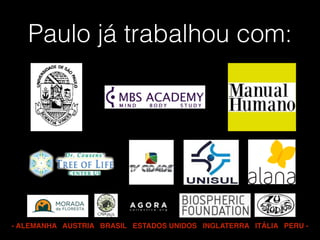 Paulo já trabalhou com:
- ALEMANHA AUSTRIA BRASIL ESTADOS UNIDOS INGLATERRA ITÁLIA PERU -
 