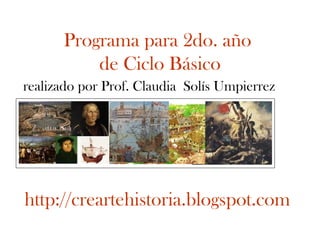 Programa para 2do. año
          de Ciclo Básico
realizado por Prof. Claudia Solís Umpierrez




http://creartehistoria.blogspot.com
 