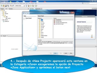 4.- Después de «New Project» aparecerá esta ventana en 
la Categoría «Java» escogeremos la opción de Proyecto 
«Java Application» y oprimimos el boton next 
 