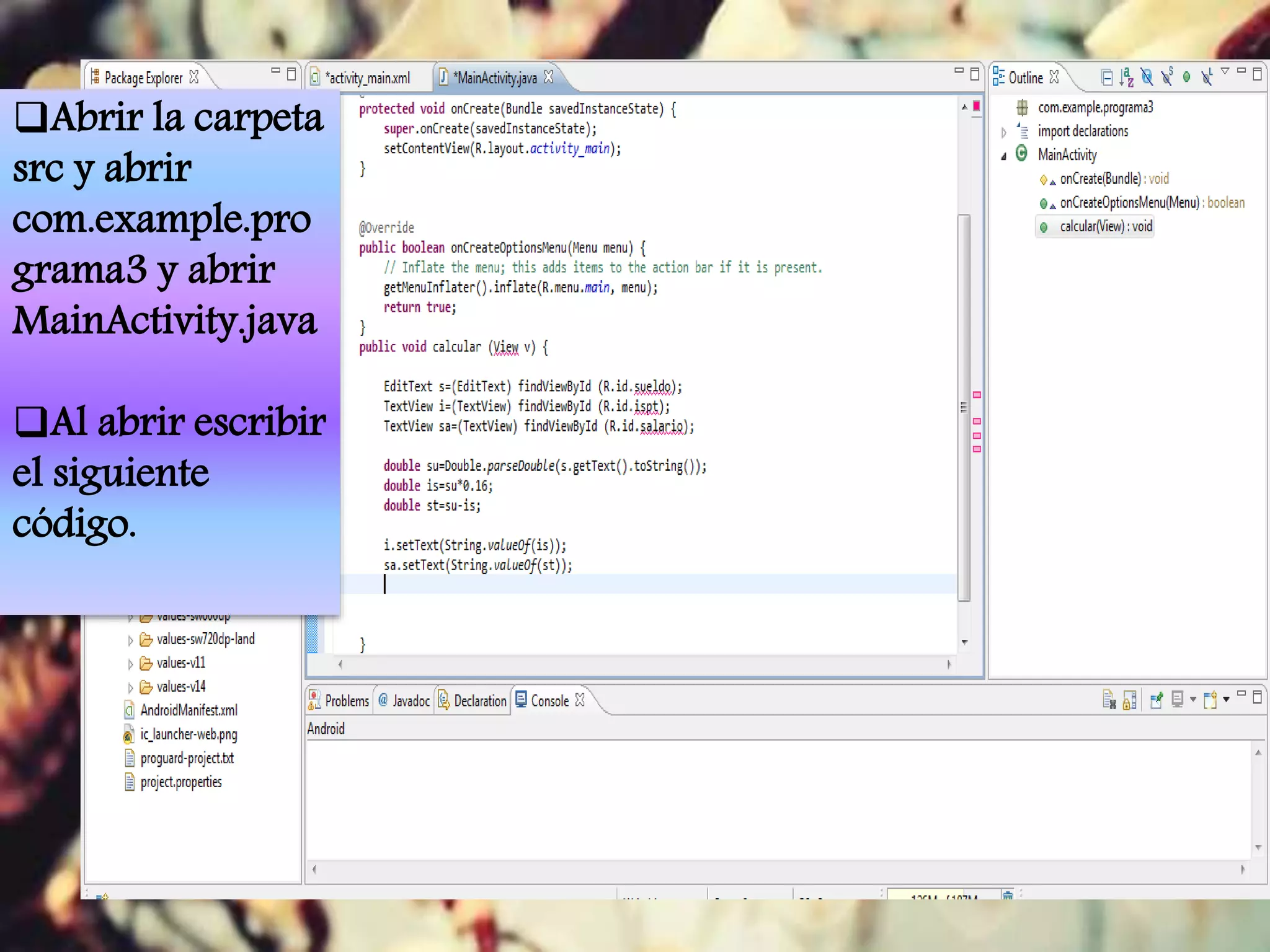 Abrir la carpeta
src y abrir
com.example.pro
grama3 y abrir
MainActivity.java
Al abrir escribir
el siguiente
código.
 