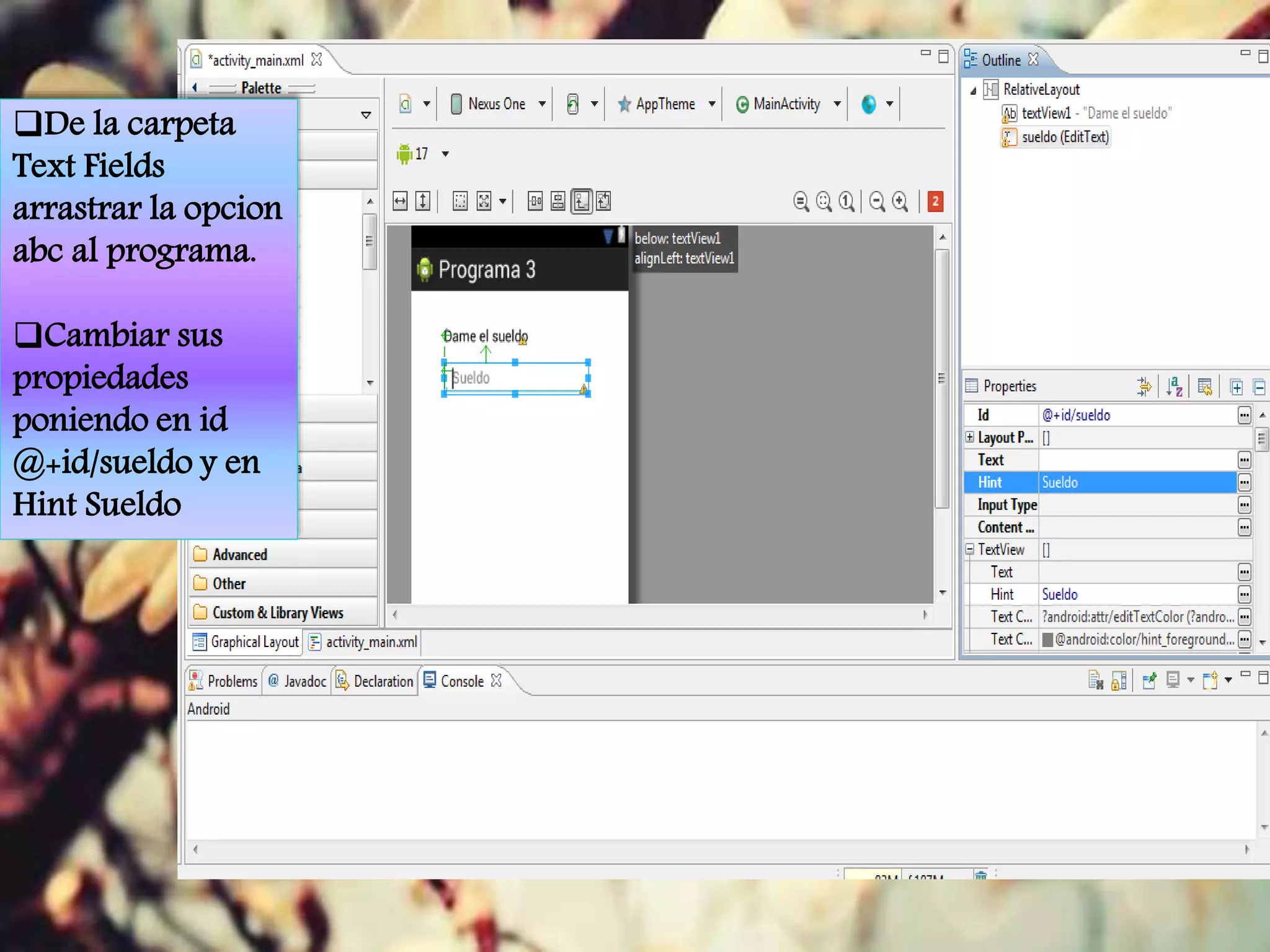 De la carpeta
Text Fields
arrastrar la opcion
abc al programa.
Cambiar sus
propiedades
poniendo en id
@+id/sueldo y en
Hint Sueldo
 