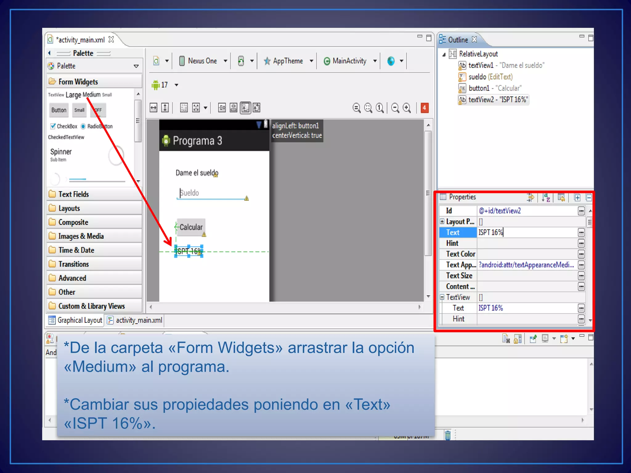*De la carpeta «Form Widgets» arrastrar la opción
«Medium» al programa.
*Cambiar sus propiedades poniendo en «Text»
«ISPT 16%».
 