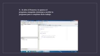 9.- Se abre el Proyecto y te aparece el
programa, enseguida comienzas a escribir tu
programa para a completar dicho trabajo.