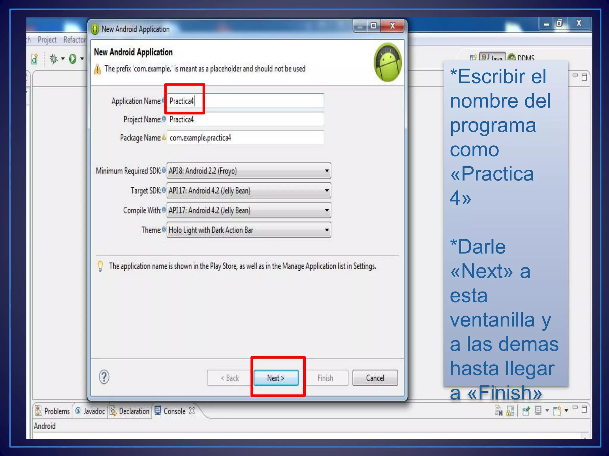 *Escribir el
nombre del
programa
como
«Practica
4»
*Darle
«Next» a
esta
ventanilla y
a las demas
hasta llegar
a «Finish»
 