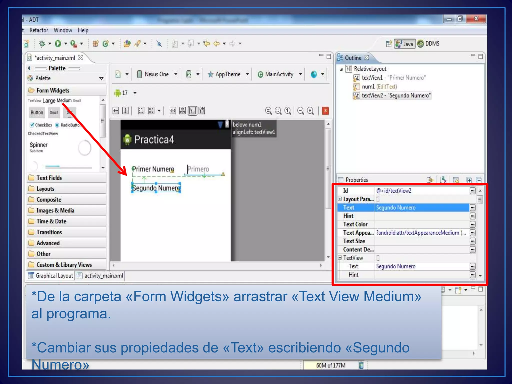 *De la carpeta «Form Widgets» arrastrar «Text View Medium»
al programa.
*Cambiar sus propiedades de «Text» escribiendo «Segundo
Numero»
 