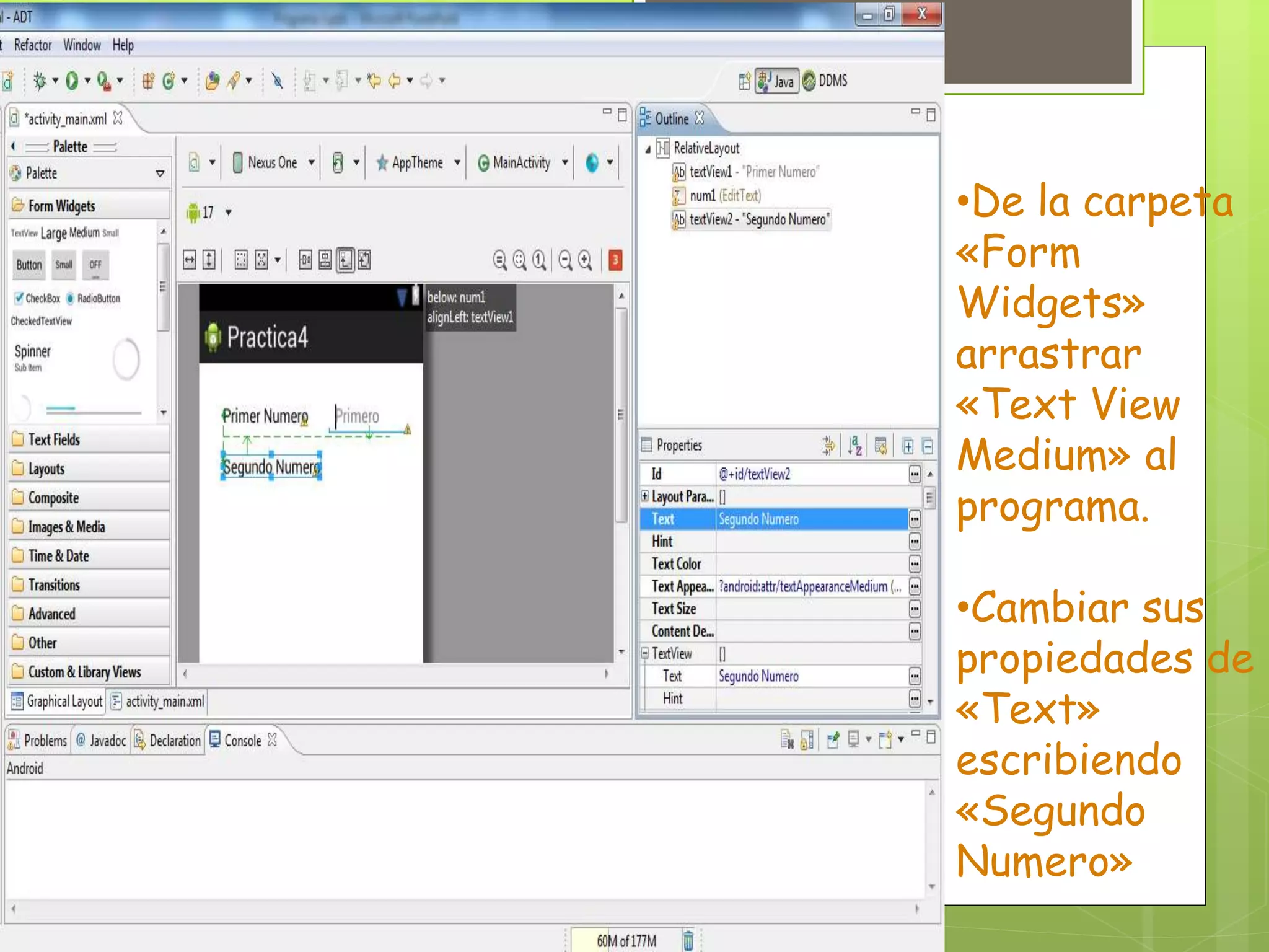 •De la carpeta
«Form
Widgets»
arrastrar
«Text View
Medium» al
programa.
•Cambiar sus
propiedades de
«Text»
escribiendo
«Segundo
Numero»
 