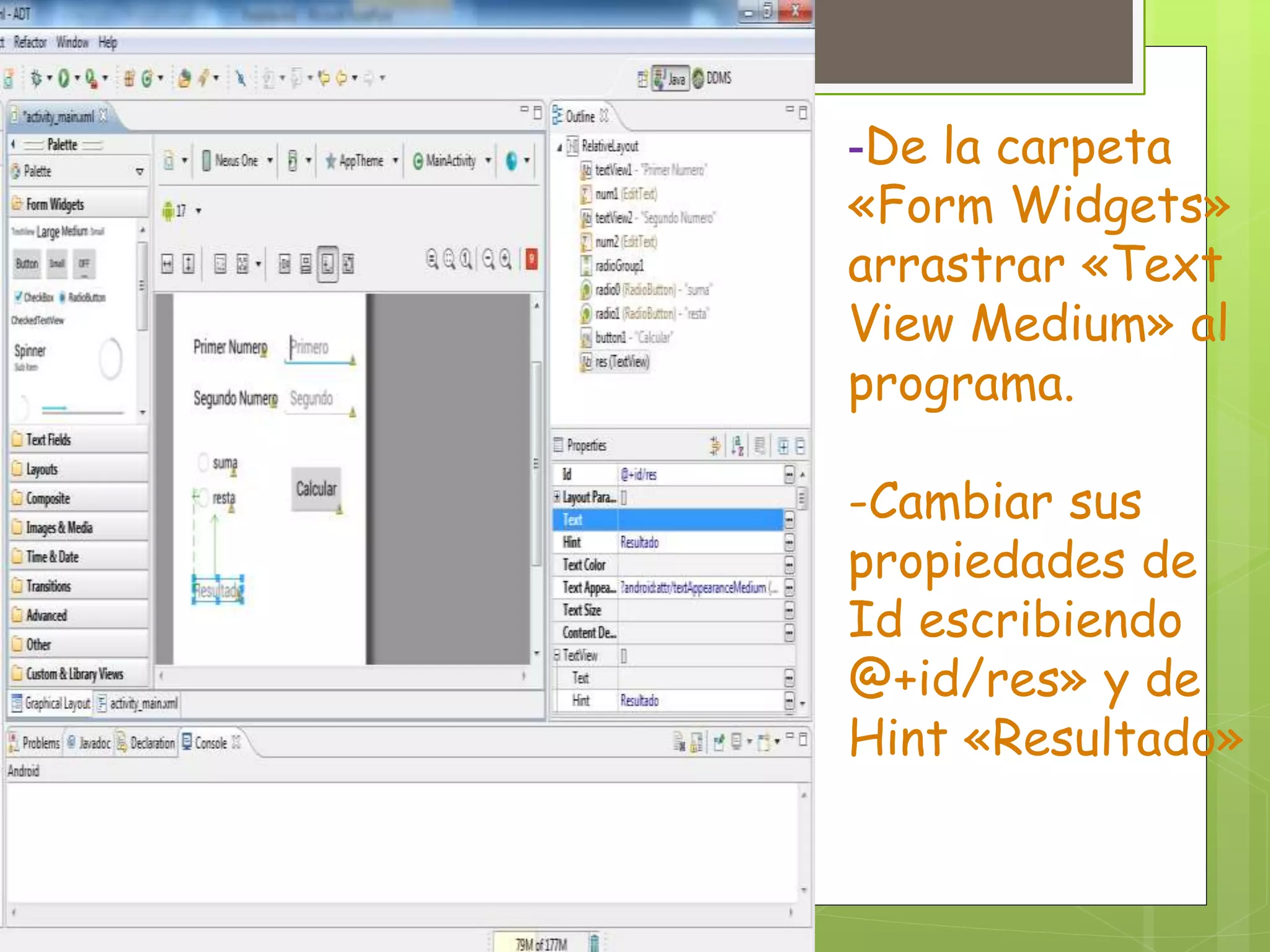 -De la carpeta
«Form Widgets»
arrastrar «Text
View Medium» al
programa.
-Cambiar sus
propiedades de
Id escribiendo
@+id/res» y de
Hint «Resultado»
 