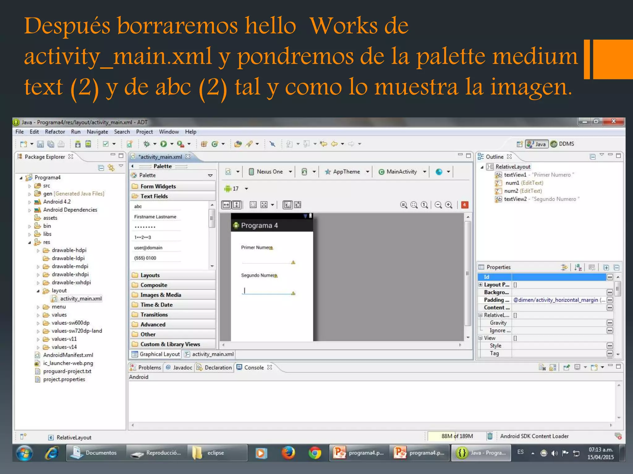 Después borraremos hello Works de
activity_main.xml y pondremos de la palette medium
text (2) y de abc (2) tal y como lo muestra la imagen.
 