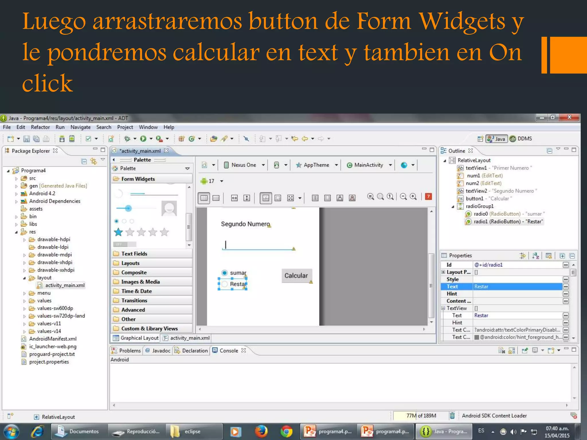 Luego arrastraremos button de Form Widgets y
le pondremos calcular en text y tambien en On
click
 