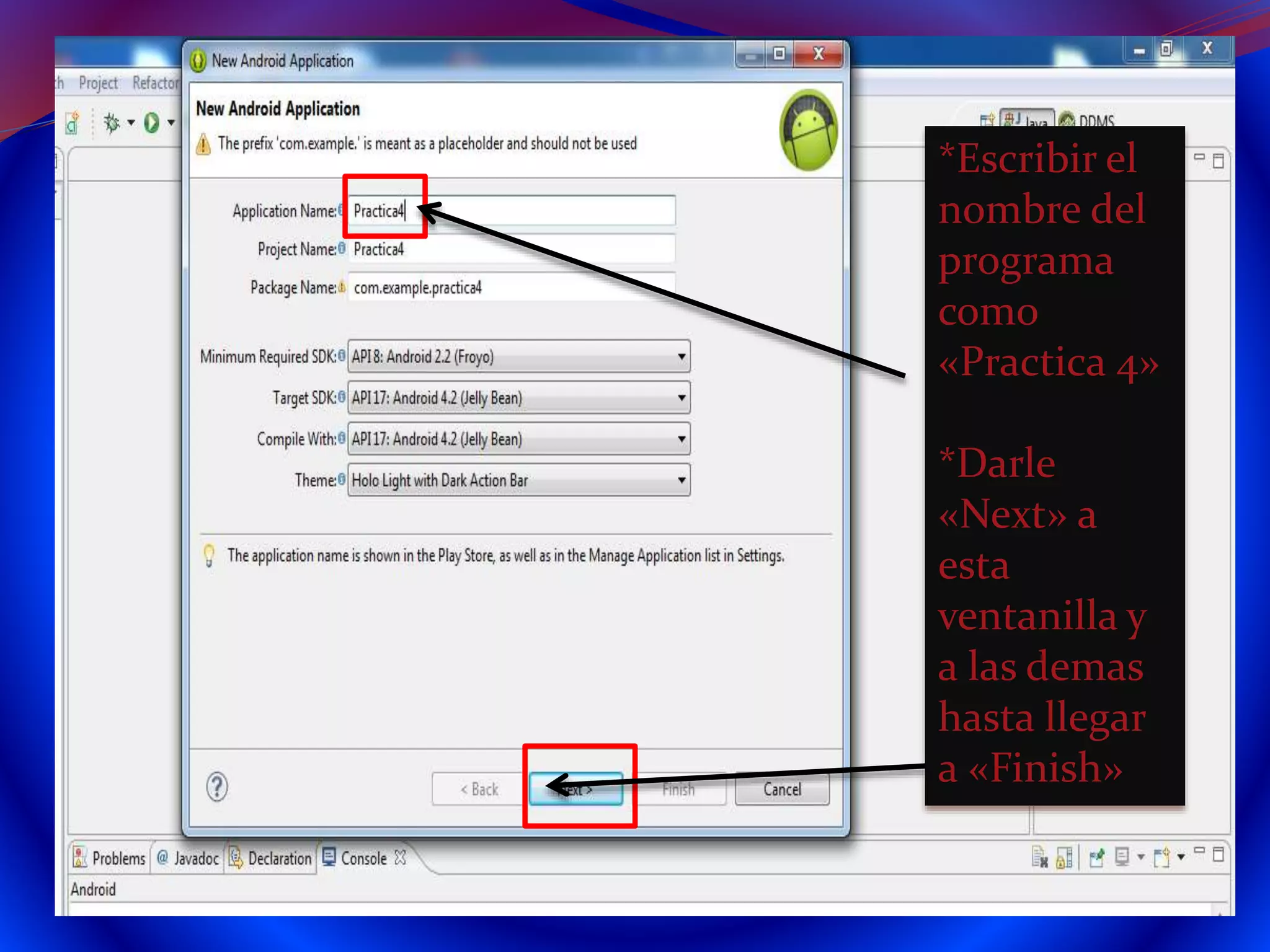 *Escribir el
nombre del
programa
como
«Practica 4»
*Darle
«Next» a
esta
ventanilla y
a las demas
hasta llegar
a «Finish»
 
