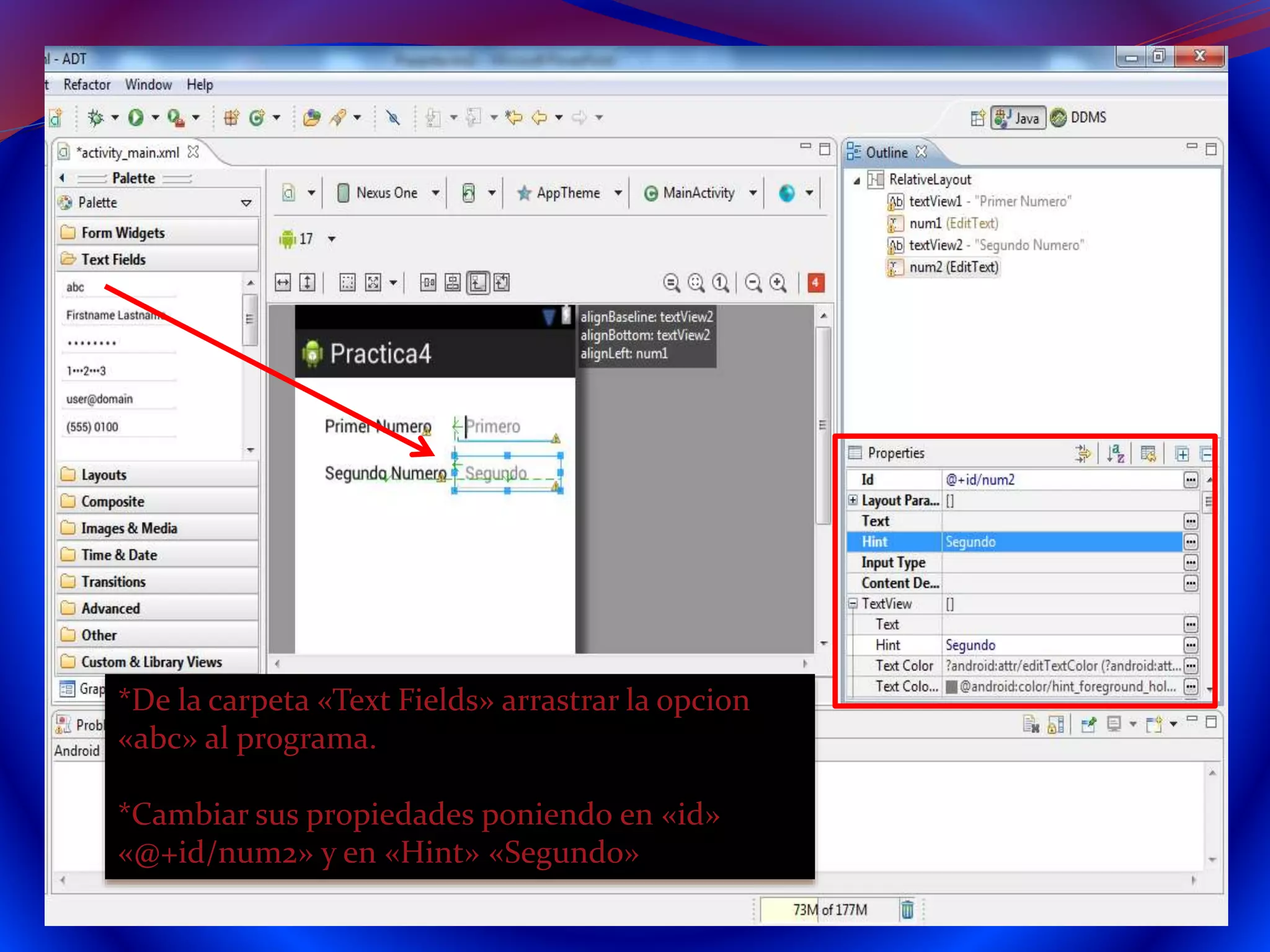 *De la carpeta «Text Fields» arrastrar la opcion
«abc» al programa.
*Cambiar sus propiedades poniendo en «id»
«@+id/num2» y en «Hint» «Segundo»
 