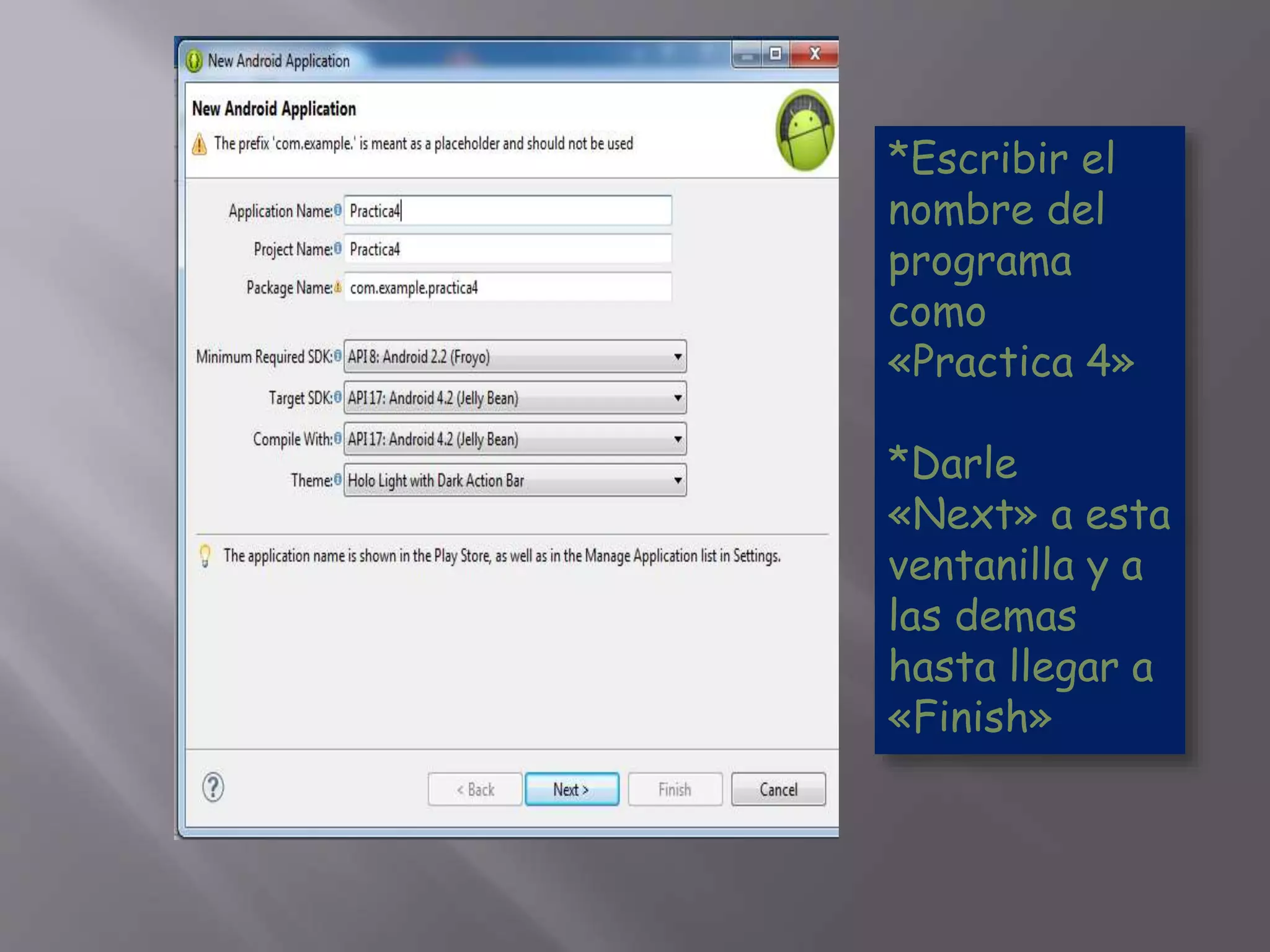 *Escribir el
nombre del
programa
como
«Practica 4»
*Darle
«Next» a esta
ventanilla y a
las demas
hasta llegar a
«Finish»
 