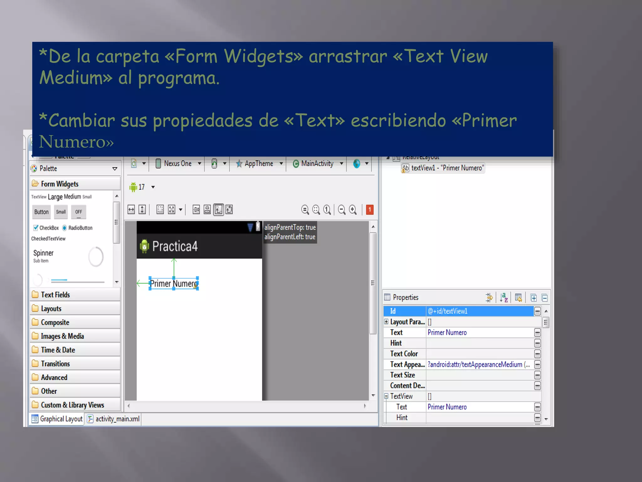 *De la carpeta «Form Widgets» arrastrar «Text View
Medium» al programa.
*Cambiar sus propiedades de «Text» escribiendo «Primer
Numero»
 