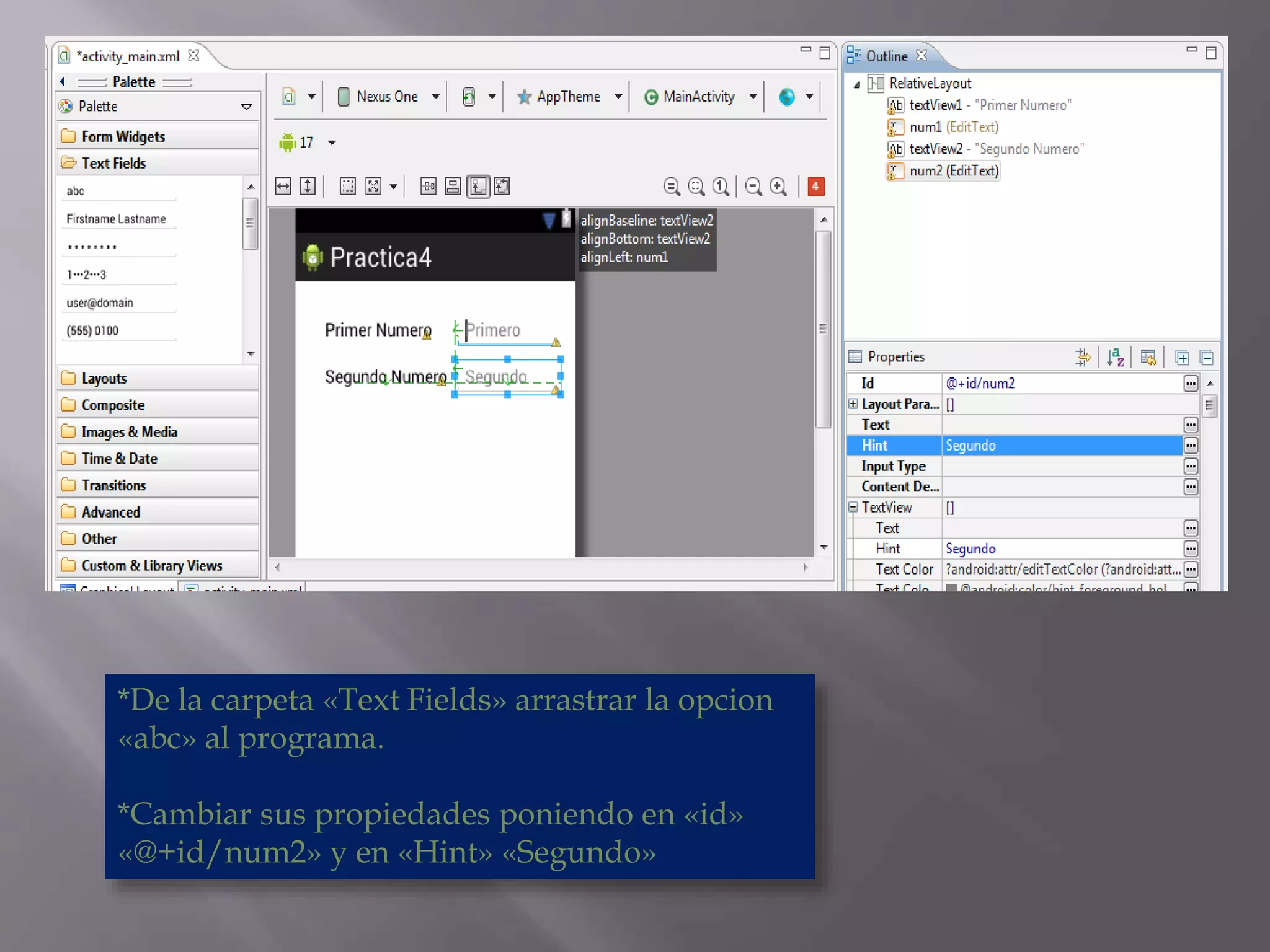 *De la carpeta «Text Fields» arrastrar la opcion
«abc» al programa.
*Cambiar sus propiedades poniendo en «id»
«@+id/num2» y en «Hint» «Segundo»
 