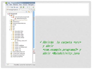  Abrirán la carpeta «src»
y abrir
«com.example.programa3» y
abrir «MainActivity.java
 