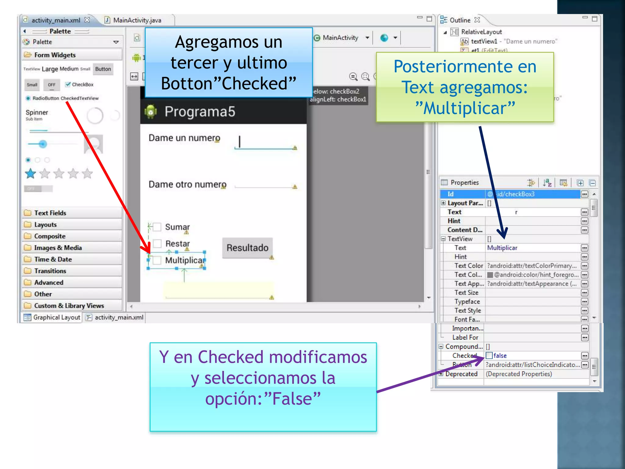 Agregamos un
tercer y ultimo
Botton”Checked”
Posteriormente en
Text agregamos:
”Multiplicar”
Y en Checked modificamos
y seleccionamos la
opción:”False”