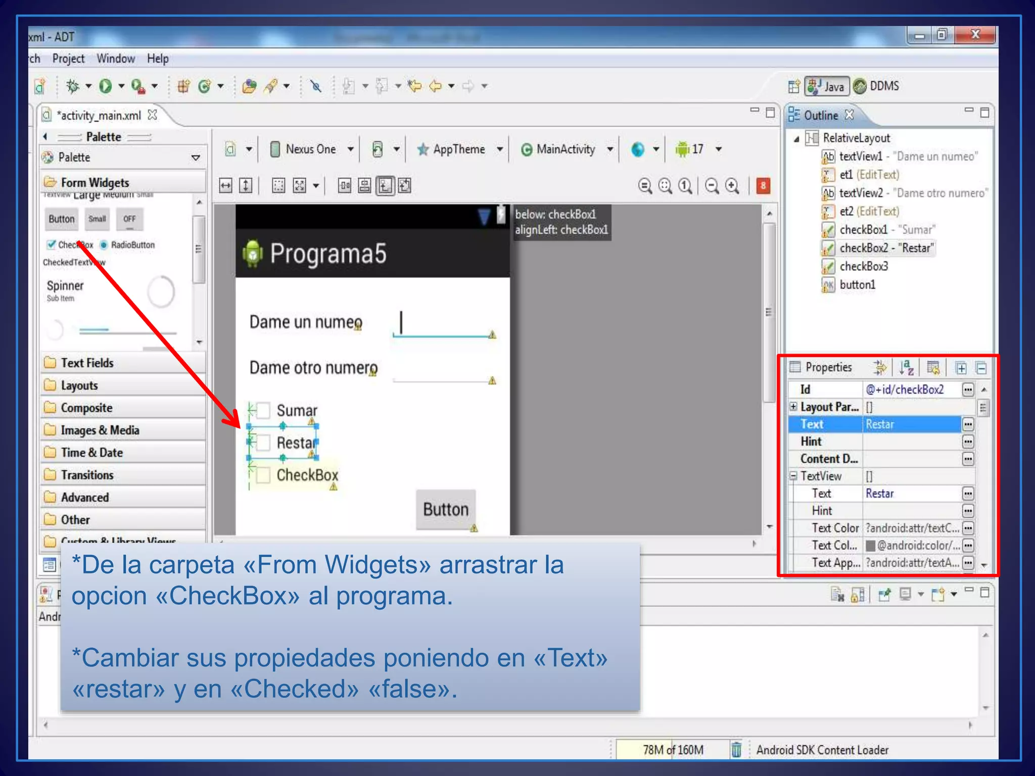 *De la carpeta «From Widgets» arrastrar la
opcion «CheckBox» al programa.
*Cambiar sus propiedades poniendo en «Text»
«restar» y en «Checked» «false».
 