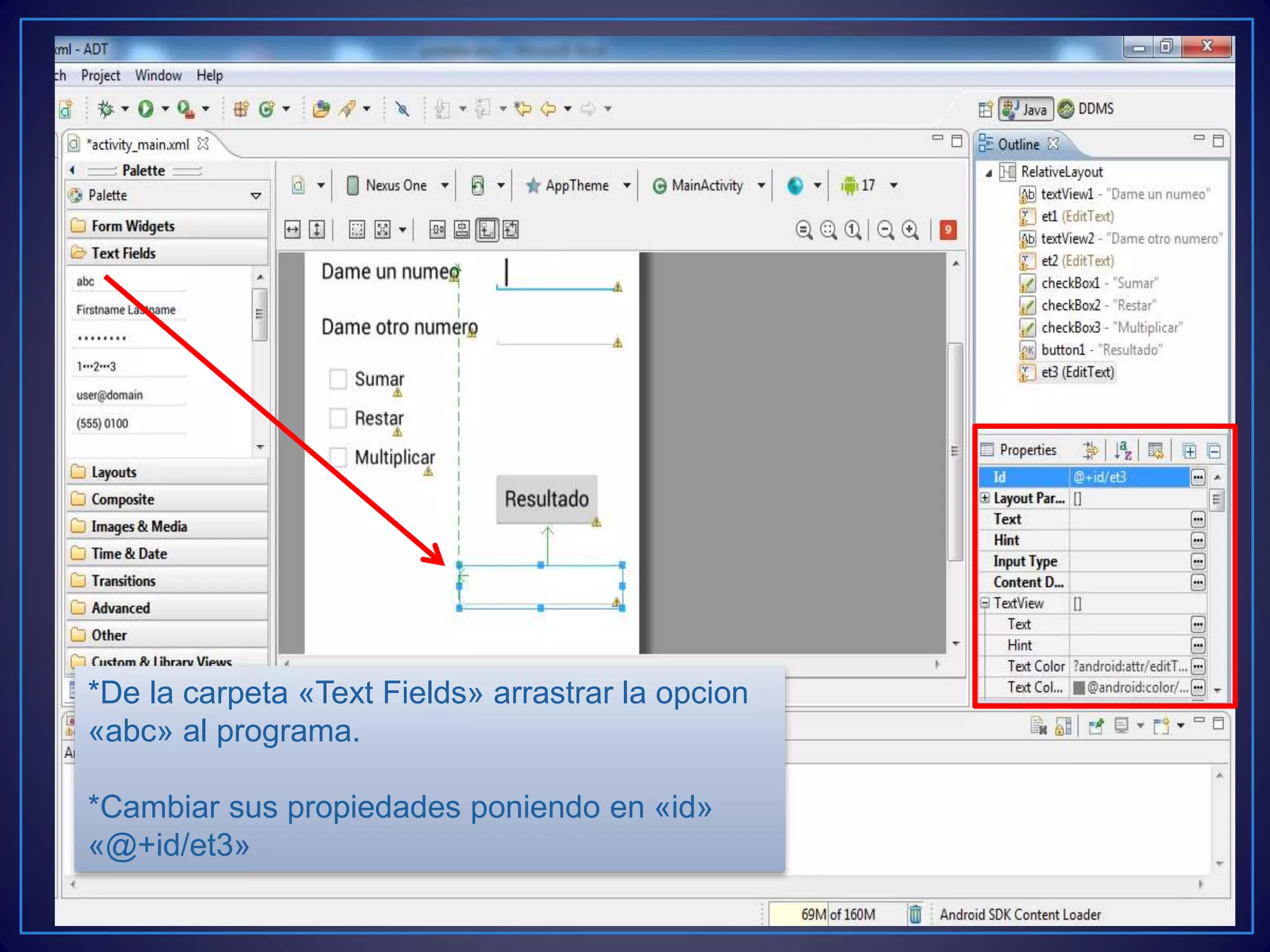 *De la carpeta «Text Fields» arrastrar la opcion
«abc» al programa.
*Cambiar sus propiedades poniendo en «id»
«@+id/et3»
 