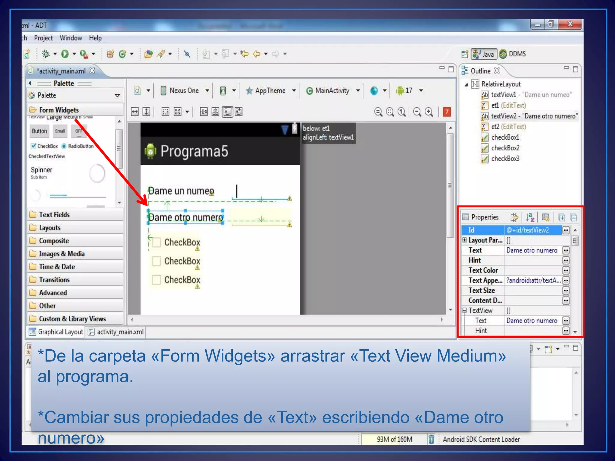 *De la carpeta «Form Widgets» arrastrar «Text View Medium»
al programa.
*Cambiar sus propiedades de «Text» escribiendo «Dame otro
numero»
 
