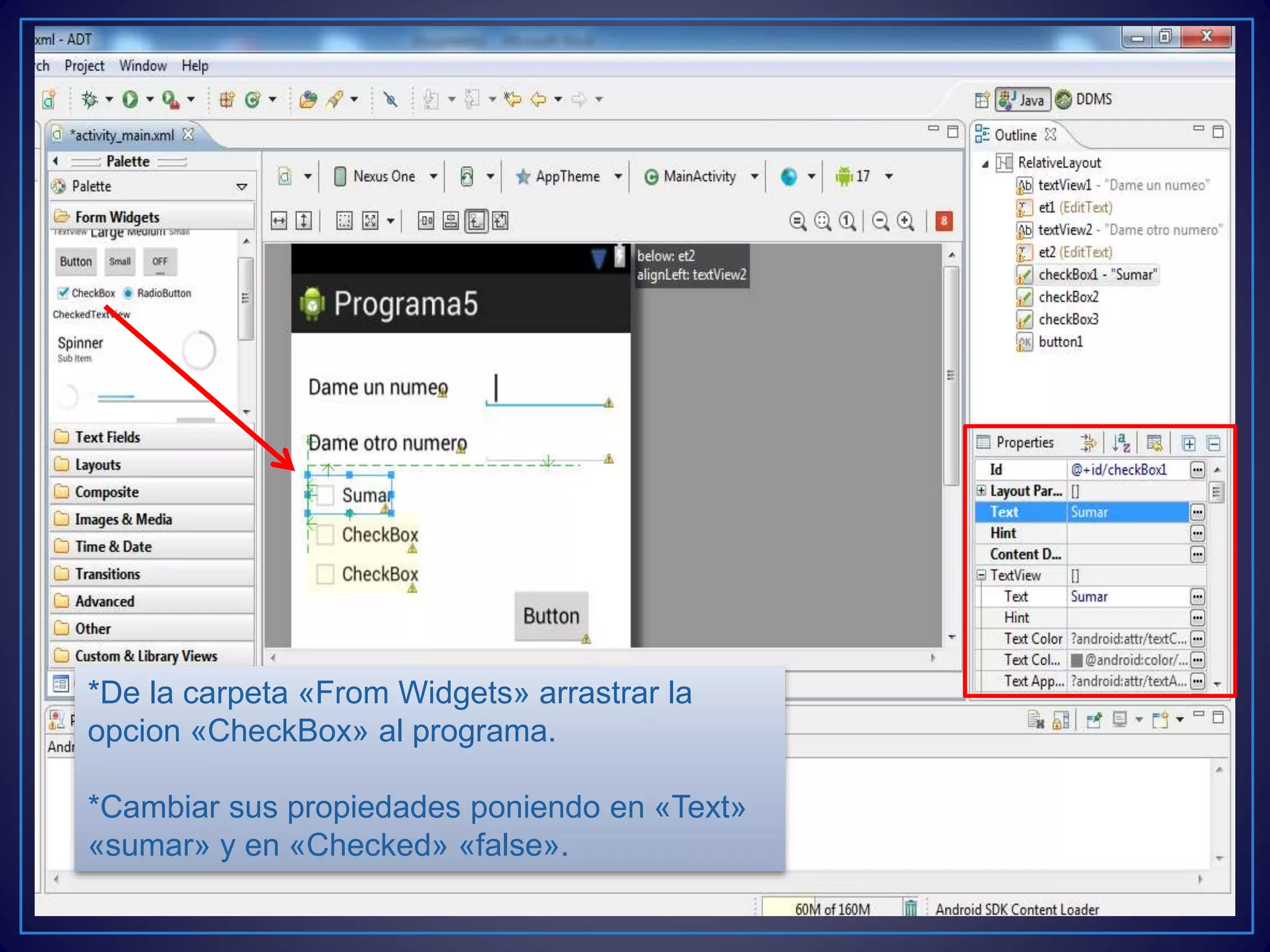 *De la carpeta «From Widgets» arrastrar la
opcion «CheckBox» al programa.
*Cambiar sus propiedades poniendo en «Text»
«sumar» y en «Checked» «false».
 