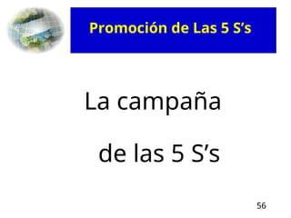 56
La campaña
de las 5 S’s
Promoción de Las 5 S’s
 
