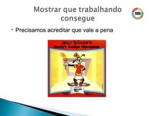  Precisamos acreditar que vale a pena
 