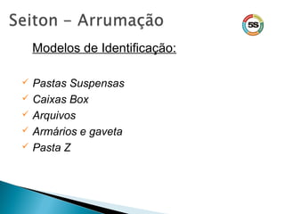 Modelos de Identificação:
 Pastas Suspensas
 Caixas Box
 Arquivos
 Armários e gaveta
 Pasta Z
 