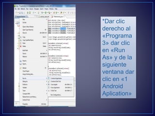 *Dar clic
derecho al
«Programa
3» dar clic
en «Run
As» y de la
siguiente
ventana dar
clic en «1
Android
Aplication»
 