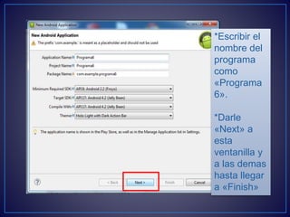 *Escribir el
nombre del
programa
como
«Programa
6».
*Darle
«Next» a
esta
ventanilla y
a las demas
hasta llegar
a «Finish»
 
