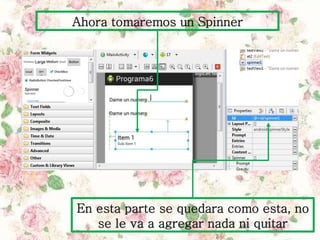Ahora tomaremos un Spinner
En esta parte se quedara como esta, no
se le va a agregar nada ni quitar
 