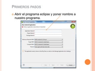 PRIMEROS PASOS
 Abrir el programa eclipse y poner nombre a
nuestro programa.
 