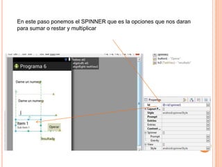 En este paso ponemos el SPINNER que es la opciones que nos daran
para sumar o restar y multiplicar
 