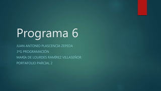 Programa 6
JUAN ANTONIO PLASCENCIA ZEPEDA
3ºG PROGRAMACIÓN
MARÍA DE LOURDES RAMÍREZ VILLASEÑOR
PORTAFOLIO PARCIAL 2
 