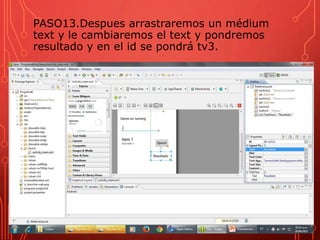 PASO13.Despues arrastraremos un médium
text y le cambiaremos el text y pondremos
resultado y en el id se pondrá tv3.
 