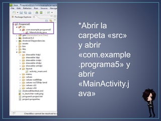 *Abrir la
carpeta «src»
y abrir
«com.example
.programa5» y
abrir
«MainActivity.j
ava»
 