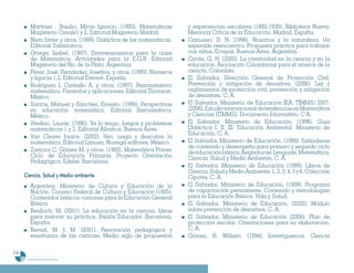 Martínez , Basilio; Mirón Ignacio. (1993). Matemáticas        y experiencias escolares (1882-1936). Biblioteca Nueva.
          Magisterio Casals1 y 2. Editorial Magisterio Madrid.          Memoria Crítica de la Educación. Madrid, España.
          Nieto Javier y otros. (1999). Didáctica de las matemáticas.   Camusso, D. N. (1996). Nosotros y la naturaleza. Un
          Editorial Salamanca.                                          esperado reencuentro. Propuesta práctica para trabajar
          Ortega, Isabel. (1997). Entretenimientos para la clase        con niños. Errepar. Buenos Aires, Argentina.
          de Matemática. Actividades para la E.G.B. Editorial           Cerda, G. H. (2000). La creatividad en la ciencia y en la
          Magisterio del Río de la Plata. Argentina                     educación. Asociación Colombiana para el avance de la
          Pérez ,José; Fernández, Josefina, y otros. (1990). Números    ciencia. Colombia.
          y figuras 1,2. Editorial Everest. España.                     El Salvador, Dirección General de Protección Civil,
          Rodríguez J, Carballo A, y otros. (1997). Razonamiento        Prevención y mitigación de desastres. (2006). Ley y
          matemático. Fomentos y aplicaciones. Editorial Thomson.       reglamentos de protección civil, prevención y mitigación
          México.                                                       de desastres, C. A.
          Santos, Manuel y Sánchez, Ernesto. (1996). Perspectivas       El Salvador, Ministerio de Educación IEA. TIMMS/ 2007.
          en educación matemática. Editorial Iberoamérica.              (2006). Estudio internacional de tendencias en Matemática
          México.                                                       y Ciencias (TIMMS). Documento Informativo. C A.
          Stedino, Laurie. (1996). Ya lo tengo. Juegos y problemas      El Salvador, Ministerio de Educación. (1996). Guía
          matemáticos 1 y 2. Editorial Albatros. Buenos Aires.          Didáctica I, II, III. Educación Ambiental. Ministerio de
                                                                        Educación. C. A.
          Van Cleave Janice. (2002). Ven, juega y descubre la
          matemática. Editorial Limusa. Noriega editores. México.       El Salvador, Ministerio de Educación. (1999). Estándares
                                                                        de contenido y desempeño para primero y segundo ciclo
          Zamora C, Gómez M, y otros. (1993). Matemática Primer         de educación básica. Asignaturas: Lenguaje, Matemática,
          Ciclo de Educación Primaria. Proyecto Orientación             Ciencia, Salud y Medio Ambiente, C. A.
          Pedagógica. Edebé. Barcelona.
                                                                        El Salvador, Ministerio de Educación (1999). Libros de
                                                                        Ciencia, Salud y Medio Ambiente: 1, 2, 3, 4, 5 y 6. Colección
      Ciencia, Salud y Medio ambiente                                   Cipotes, C. A.
          Argentina. Ministerio de Cultura y Educación de la            El Salvador, Ministerio de Educación. (1999). Programa
          Nación. Consejo Federal de Cultura y Educación (1995).        de capacitación permanente. Contenido y metodologías
          Contenidos básicos comunes para la Educación General          para la Educación Básica. Vida y Salud.
          Básica.                                                       El Salvador, Ministerio de Educación. (2002). Módulo
          Benlloch, M. (2001). La educación en la ciencia: Ideas        sobre prevención de desastres, C. A.
          para mejorar su práctica. Paidós Educador. Barcelona,         El Salvador, Ministerio de Educación (2006). Plan de
          España.                                                       protección escolar. Orientaciones para su elaboración.
          Bernal, M. J. M. (2001). Renovación pedagógica y              C. A.
          enseñanza de las ciencias. Medio siglo de propuestas          Gómez, R. William. (1994). Investiguemos. Ciencia

236
       Programa de estudio de sexto grado
 