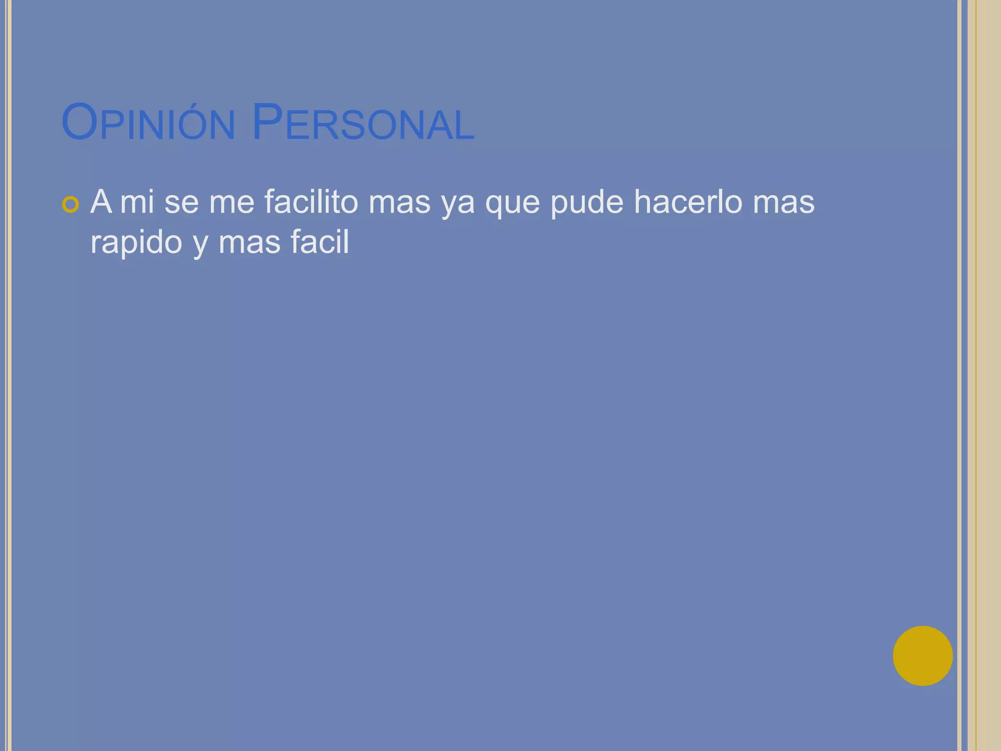 OPINIÓN PERSONAL
 A mi se me facilito mas ya que pude hacerlo mas
rapido y mas facil
 