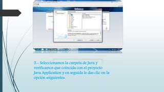 5.- Seleccionamos la carpeta de Java y 
verificamos que coincida con el proyecto 
Java Application y en seguida le das clic en la 
opción «siguiente». 
 