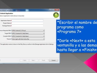 *Escribir el nombre de
programa como
«Programa 7»
*Darle «Next» a esta
ventanilla y a las demas
hasta llegar a «Finish»
 