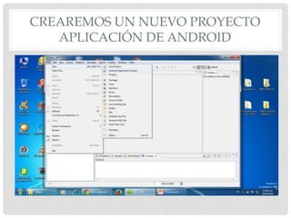 CREAREMOS UN NUEVO PROYECTO
APLICACIÓN DE ANDROID
 
