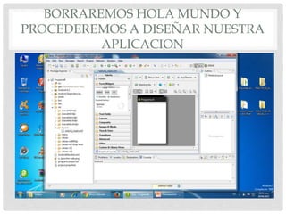 BORRAREMOS HOLA MUNDO Y
PROCEDEREMOS A DISEÑAR NUESTRA
APLICACION
 