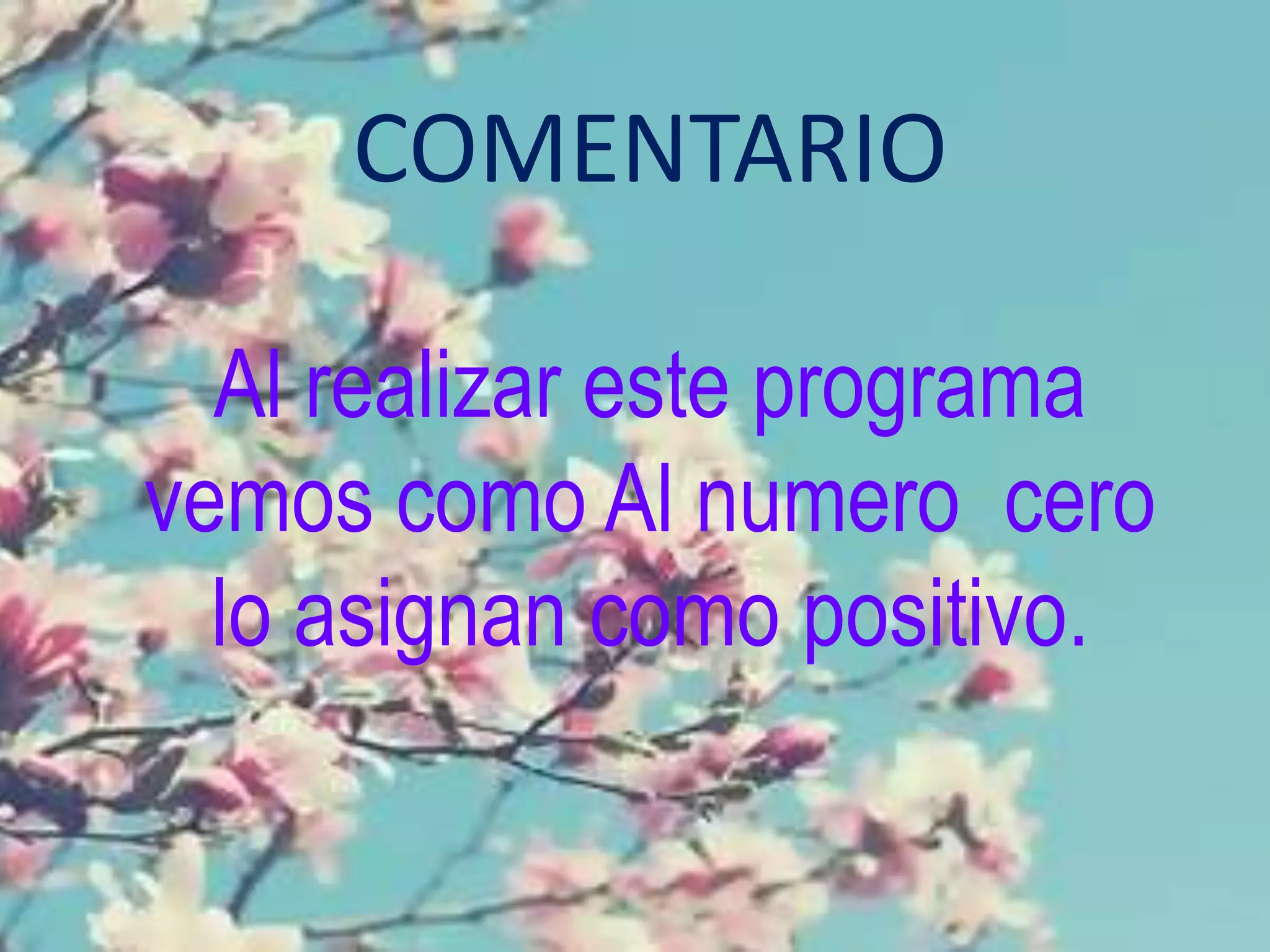 COMENTARIO
Al realizar este programa
vemos como Al numero cero
lo asignan como positivo.