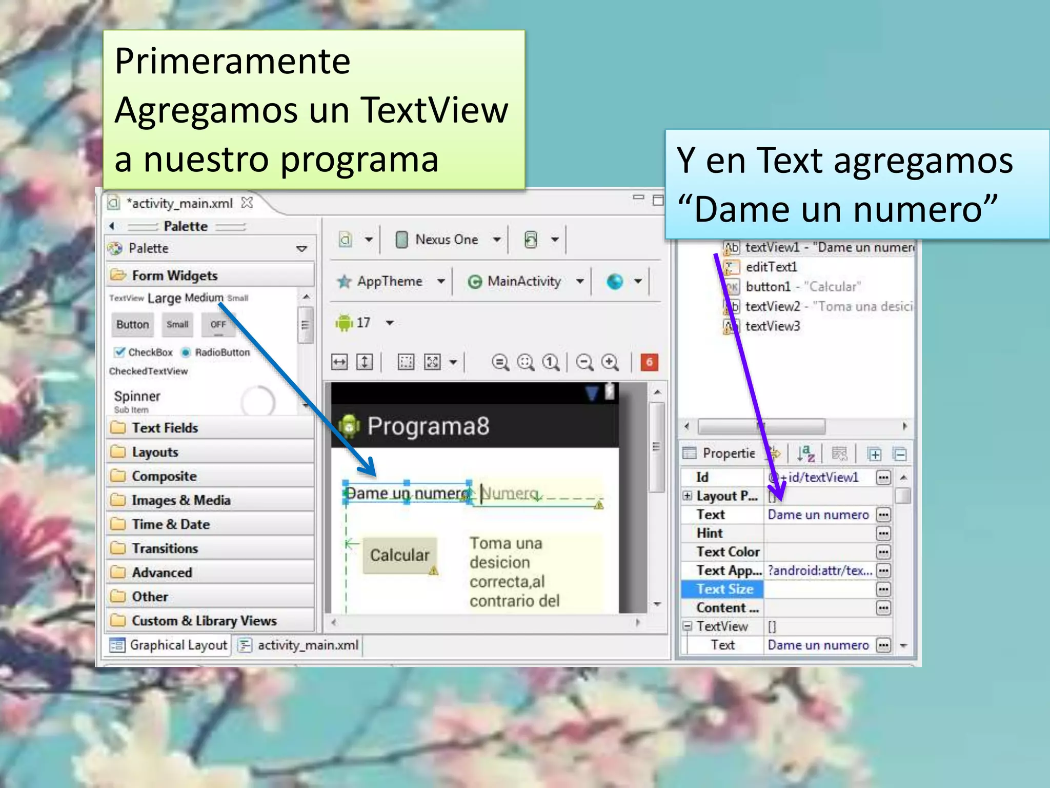 Primeramente
Agregamos un TextView
a nuestro programa Y en Text agregamos
“Dame un numero”