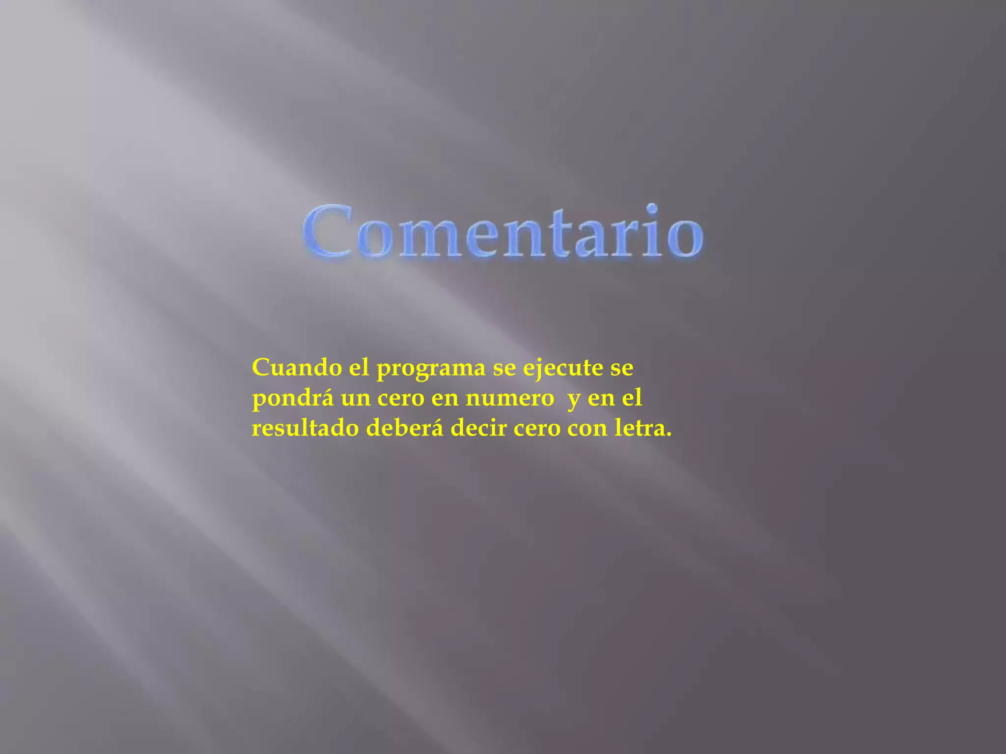 Cuando el programa se ejecute se
pondrá un cero en numero y en el
resultado deberá decir cero con letra.