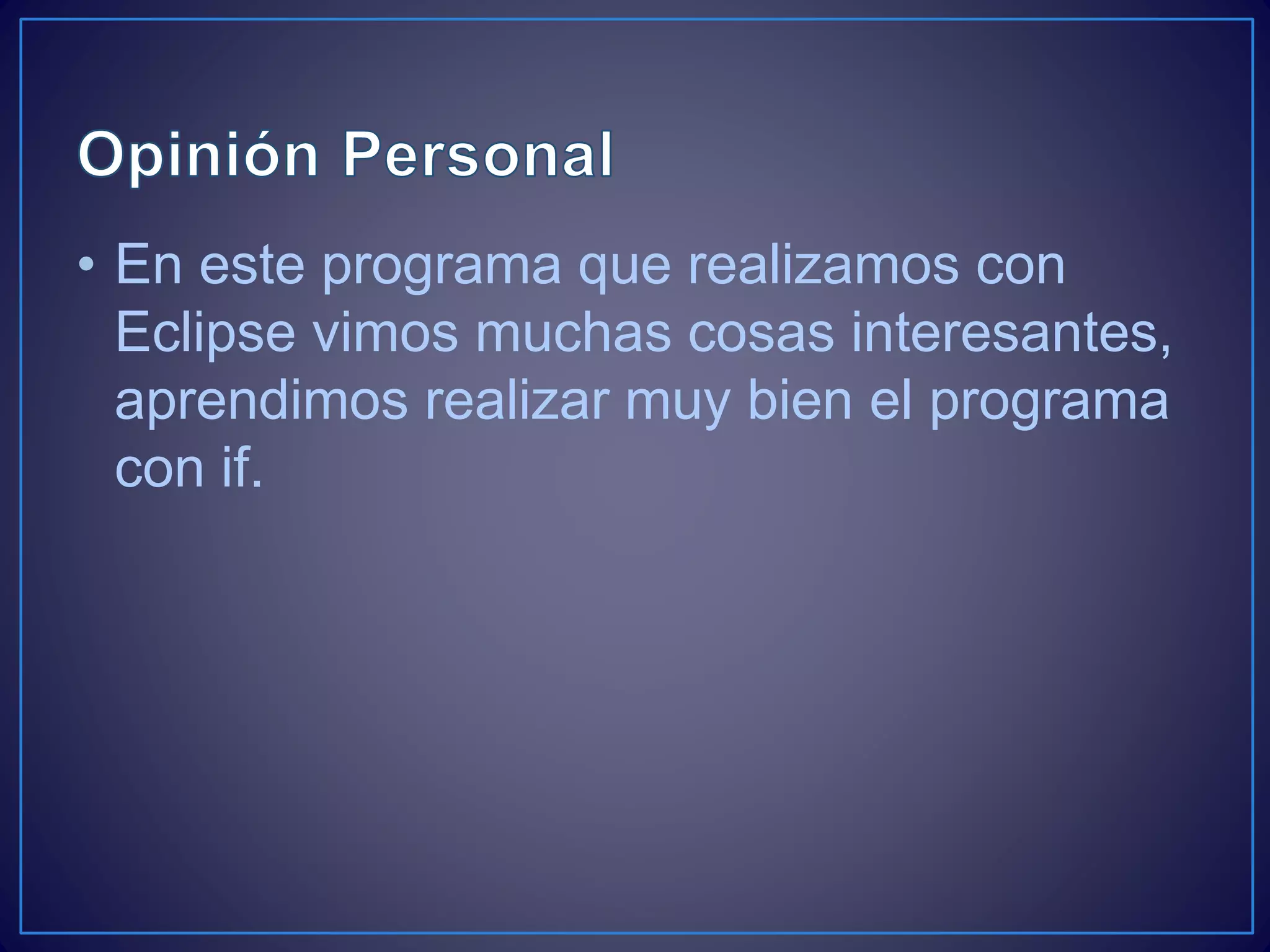 • En este programa que realizamos con
Eclipse vimos muchas cosas interesantes,
aprendimos realizar muy bien el programa
con if.